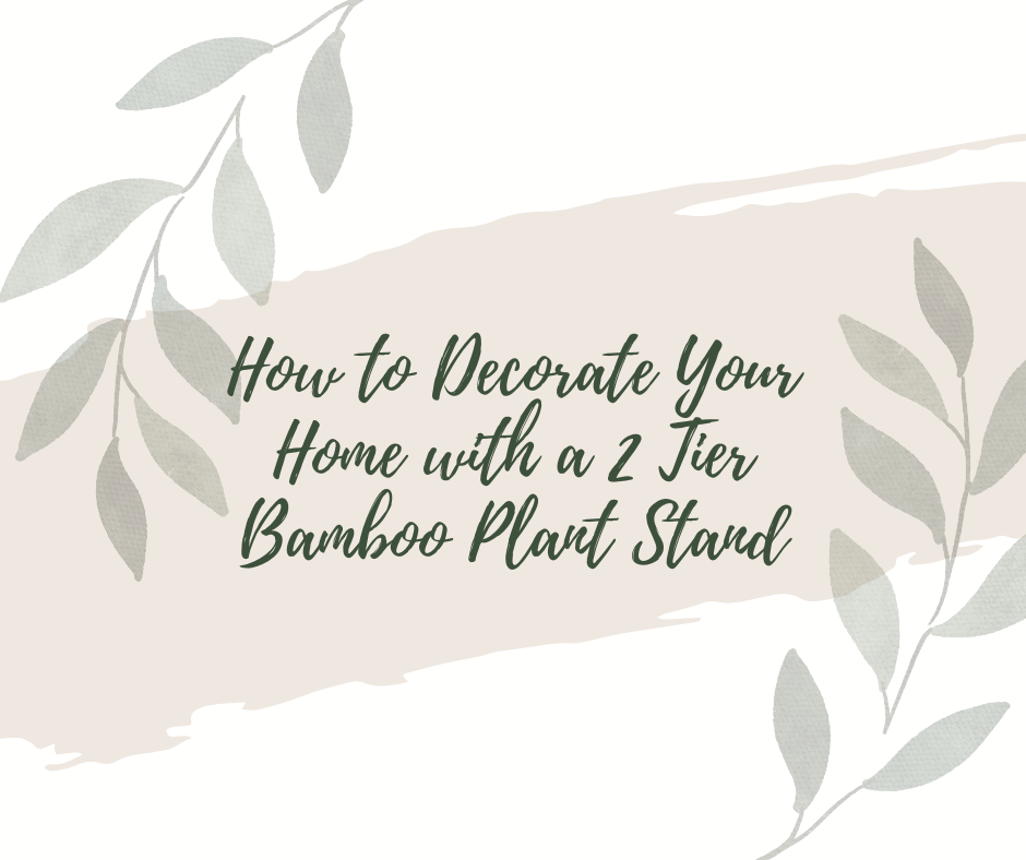 How to Decorate Your Home with a 2 Tier Bamboo Plant Stand