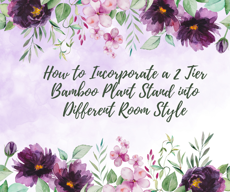 How to Incorporate a 2 Tier Bamboo Plant Stand into Different Room Style